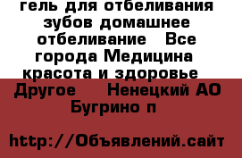 гель для отбеливания зубов домашнее отбеливание - Все города Медицина, красота и здоровье » Другое   . Ненецкий АО,Бугрино п.